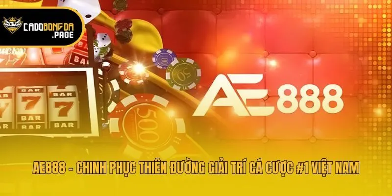 AE888 - Chinh Phục Thiên Đường Giải Trí Cá Cược #1 Việt Nam