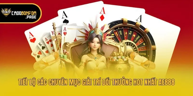 Tiết lộ các chuyên mục giải trí đổi thưởng hot nhất AE888