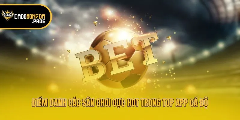 Điểm danh các sân chơi cực hot trong top app cá độ