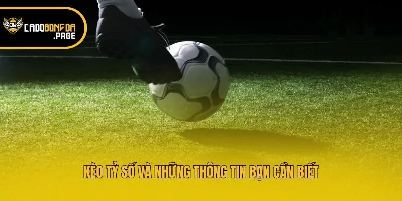 Kèo tỷ số và những thông tin bạn cần biết