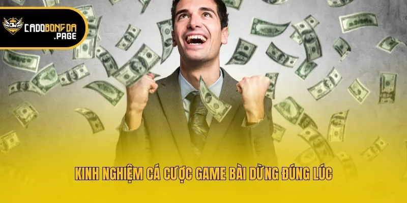 Kinh nghiệm cá cược game bài dừng đúng lúc