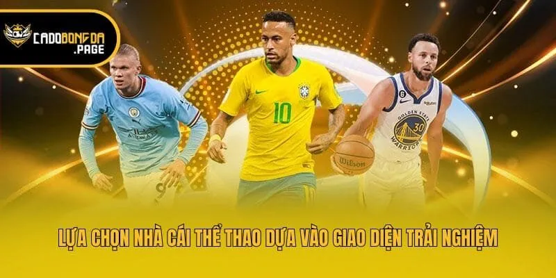 Lựa chọn nhà cái thể thao dựa vào giao diện trải nghiệm
