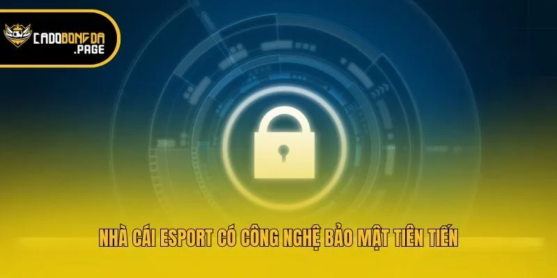 Nhà cái Esport có công nghệ bảo mật tiên tiến