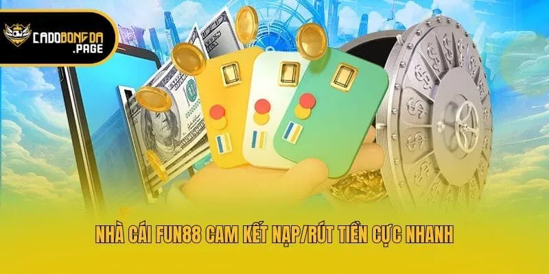Nhà cái Fun88 cam kết nạp/rút tiền cực nhanh