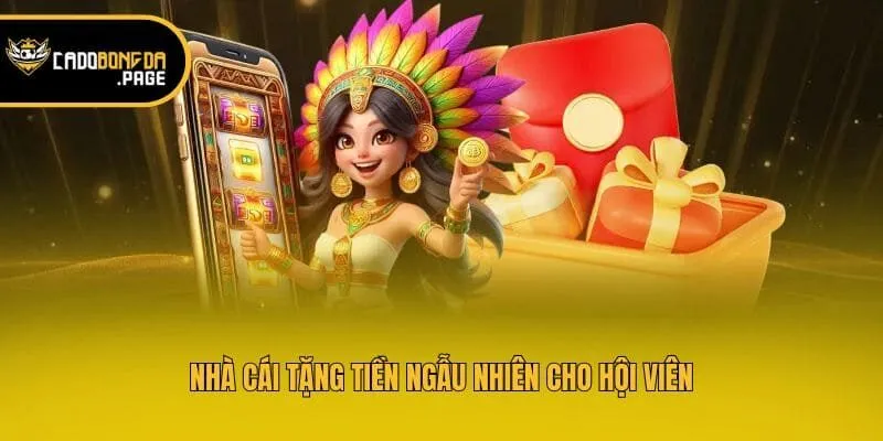 Nhà cái tặng tiền ngẫu nhiên cho hội viên