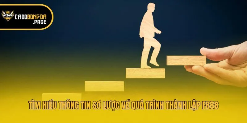 Tìm hiểu thông tin sơ lược về quá trình thành lập Fb88