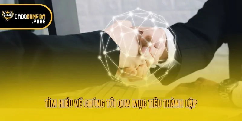 Tìm hiểu về chúng tôi qua mục tiêu thành lập